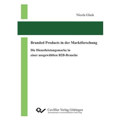 Branded Products in der Marktforschung. Die Dienstleistungsmarke in einer ausgewählten B2B-Branche, Taschenbuch von Nicola Glusk, Cuvillier, E,