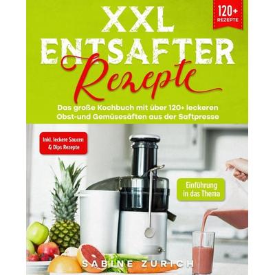 XXL Entsafter Rezepte, Taschenbuch von Sabine Zurich, Tredition, 978-3-347-98920-7