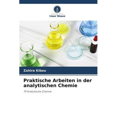 Praktische Arbeiten in der analytischen Chemie, Taschenbuch von Zahira Kibou, Verlag Unser Wissen, 978-620-5-81512-0
