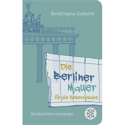 Die Berliner Mauer für die Hosentasche, Taschenbuch von Bernd Ingmar Gutberlet, Fischer Taschenbuch Verlag, 978-3-596-52295-8