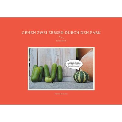 Gehen zwei Erbsen durch den Park, Taschenbuch von Isabella Renitente, BoD – Books on Demand, 978-3-7543-4685-3