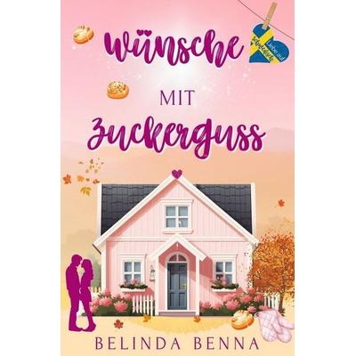 Wünsche mit Zuckerguss, Taschenbuch von Belinda Benna, Tolino Media, 978-3-7592-2683-9