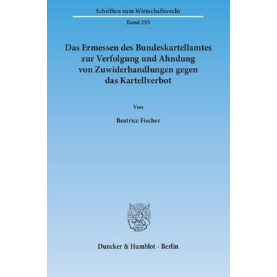 Das Ermessen des Bundeskartellamtes zur Verfolgung und Ahndung von Zuwiderhandlungen gegen das Kartellverbot., Taschenbuch von Beatrice Fischer,