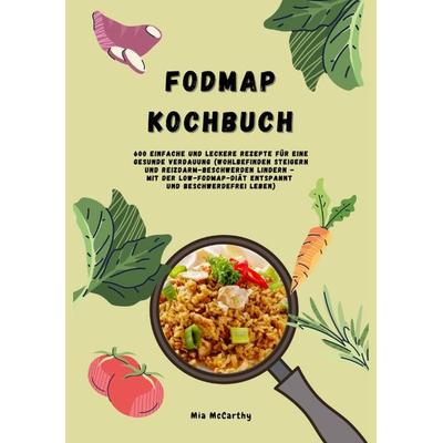 FODMAP Kochbuch: 600 einfache und leckere Rezepte für eine gesunde Verdauung, Taschenbuch von Mia McCarthy, Tredition, 978-3-384-39562-7