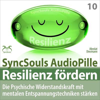 Resilienz fördern - Die psychische Widerstandskraft mit mentalen Entspannungstechniken stärken (SyncSouls AudioPille) - Torsten Abrolat,Franziska