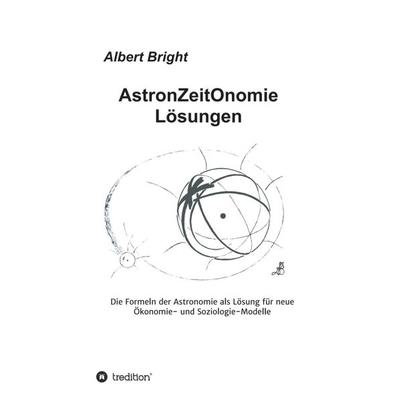 AstronZeitOnomie Lösungen, Gebundene Ausgabe von Albert Bright, Tredition, 978-3-7439-0187-2