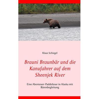 Brauni Braunbär und die Kanufahrer auf dem Sheenjek River, Taschenbuch von Klaus Schiegel, BoD – Books on Demand, 978-3-7460-5716-3