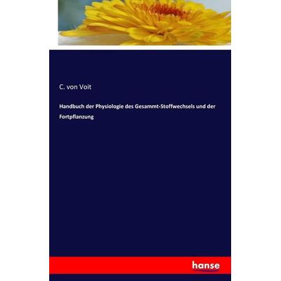 Handbuch der Physiologie des Gesammt-Stoffwechsels und der Fortpflanzung, Taschenbuch von C. Voit, Hansebooks, 978-3-7428-1345-9