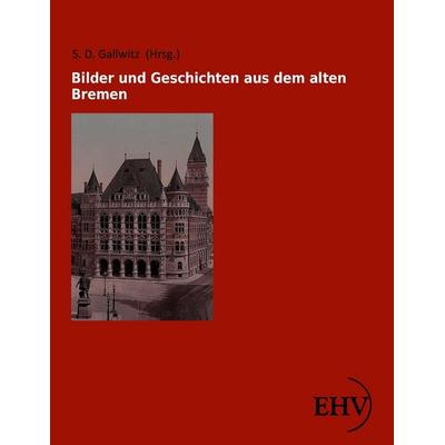 Bilder und Geschichten aus dem alten Bremen, Taschenbuch von , EHV Academicpress, 978-3-86741-408-1