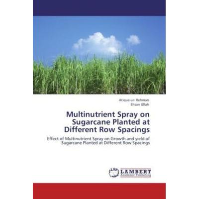 Rehman, A: Multinutrient Spray on Sugarcane Planted at Diffe, Taschenbuch von Ehsan Ullah,Atique-Ur Rehman, LAP LAMBERT Academic Publishing,