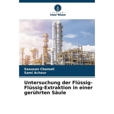 Untersuchung der Flüssig-Flüssig-Extraktion in einer gerührten Säule, Taschenbuch von Saousan Chamali,Sami Achour, Verlag Unser Wissen,