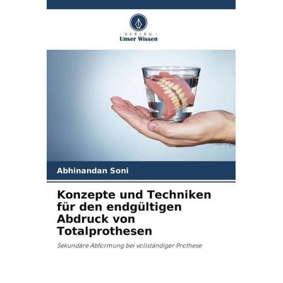 Konzepte und Techniken für den endgültigen Abdruck von Totalprothesen, Taschenbuch von Abhinandan Soni,Prachi Jain, Verlag Unser Wissen,