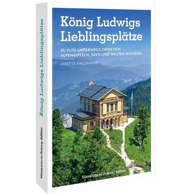 König Ludwigs Lieblingsplätze, Taschenbuch von Anette Hausmann, Bruckmann, 978-3-7343-2848-0