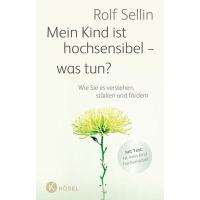 Mein Kind ist hochsensibel - was tun?, Taschenbuch von Rolf Sellin, Kösel, 978-3-466-31046-3