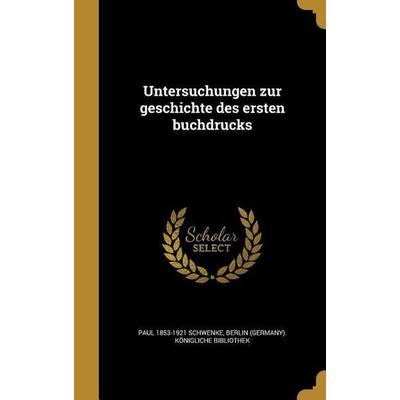 Untersuchungen zur geschichte des ersten buchdrucks, Gebundene Ausgabe von Paul Schwenke, Creative Media Partners, LLC, 978-1-371-10445-0