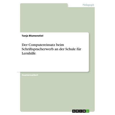 Der Computereinsatz beim Schriftspracherwerb an der Schule für Lernhilfe, Taschenbuch von Tanja Blumenstiel, GRIN, 978-3-640-22687-0