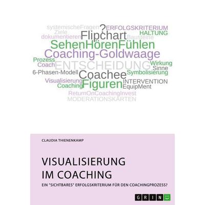 Visualisierung im Coaching. Ein 'sichtbares' Erfolgskriterium für den Coachingprozess?, Taschenbuch von Claudia Thienenkamp, GRIN, 978-3-346-47526-8
