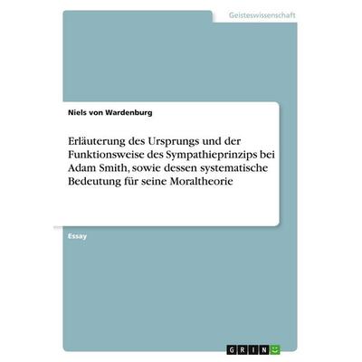 Erläuterung des Ursprungs und der Funktionsweise des Sympathieprinzips bei Adam Smith, sowie dessen systematische Bedeutung für seine Moraltheorie,