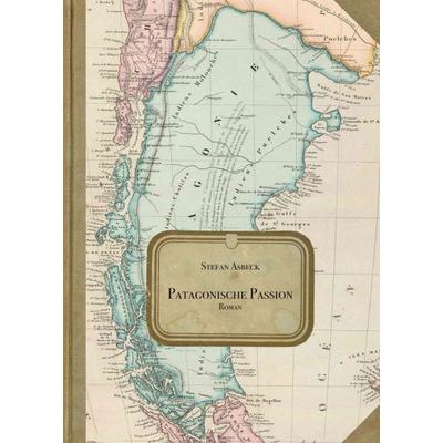 Patagonische Passion, Taschenbuch von Stefan Asbeck, Tredition, 978-3-347-30146-7