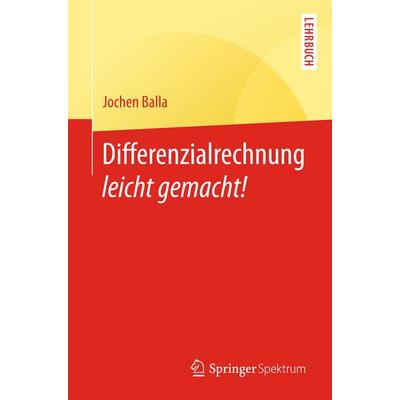 Differenzialrechnung leicht gemacht!, Taschenbuch von Jochen Balla, Springer Berlin, 978-3-662-57298-6