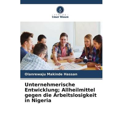 Unternehmerische Entwicklung; Allheilmittel gegen die Arbeitslosigkeit in Nigeria, Taschenbuch von Olanrewaju Makinde Hassan, Verlag Unser Wissen