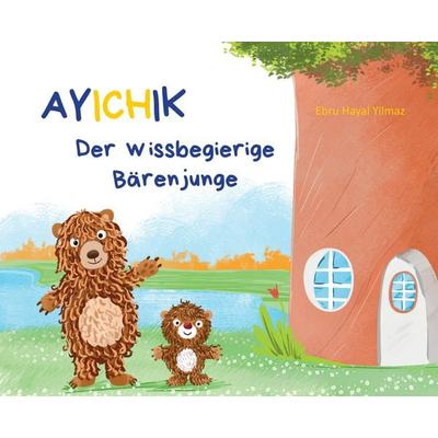 Ayichik, der wissbegierige Bärenjunge, Taschenbuch von Ebru Hayal Yilmaz, Tredition, 978-3-347-90690-7
