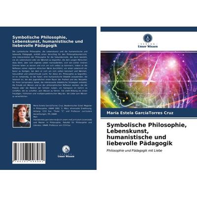 Symbolische Philosophie, Lebenskunst, humanistische und liebevolle Pädagogik, Taschenbuch von María Estela GarcíaTorres Cruz, Verlag Unser Wissen,