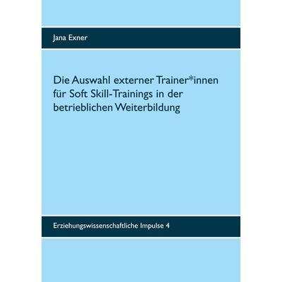 Die Auswahl externer Trainer*innen für Soft Skill-Trainings in der betrieblichen Weiterbildung, Taschenbuch von Jana Exner, BoD – Books on Demand,