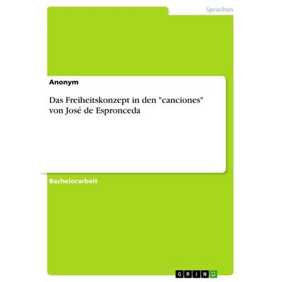 Das Freiheitskonzept in den 'canciones' von José de Espronceda, Taschenbuch von Anonymous, GRIN, 978-3-668-65768-7