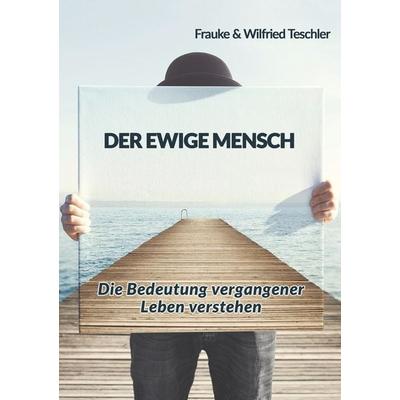 Der ewige Mensch, Taschenbuch von Frauke Teschler,Wilfried Teschler, Tolino media, 978-3-7546-2662-7