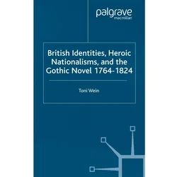 British Identities, Heroic Nationalisms, and the Gothic Novel, 1764-1824, Fachbücher von T. Wein