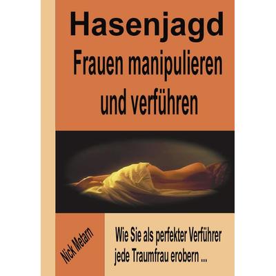 Hasenjagd - Frauen manipulieren und verführen, Taschenbuch von Nick Metarn, BoD – Books on Demand, 978-3-8311-4811-0