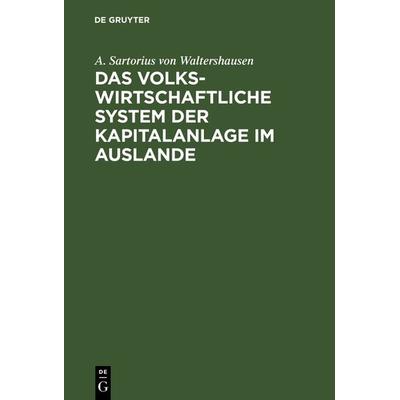 Das volkswirtschaftliche System der Kapitalanlage im Auslande, Gebundene Ausgabe von A. Sartorius Waltershausen, De Gruyter, 978-3-11-128660-0