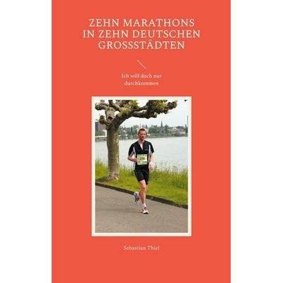 Zehn Marathons in zehn deutschen Großstädten, Taschenbuch von Sebastian Thiel, BoD – Books on Demand, 978-3-7583-1292-2
