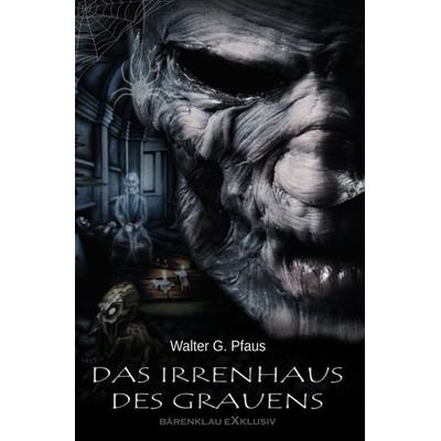 Das Irrenhaus des Grauens, Taschenbuch von Walter G. Pfaus, Epubli, 978-3-7549-5646-5
