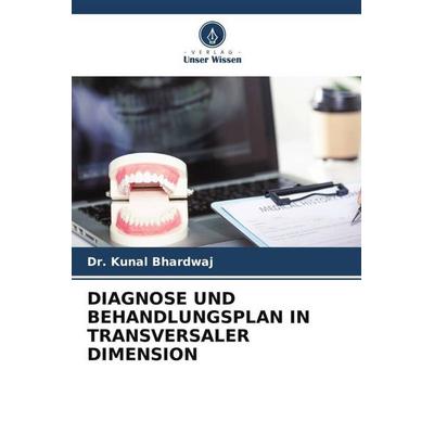 Diagnose und Behandlungsplan in Transversaler Dimension, Taschenbuch von Kunal Bhardwaj, Verlag Unser Wissen, 978-620-6-47503-3