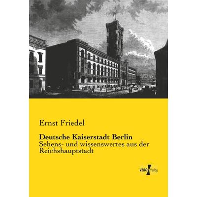 Deutsche Kaiserstadt Berlin, Taschenbuch von Ernst Friedel, BoD - Books on Demand, 978-3-95738-671-7