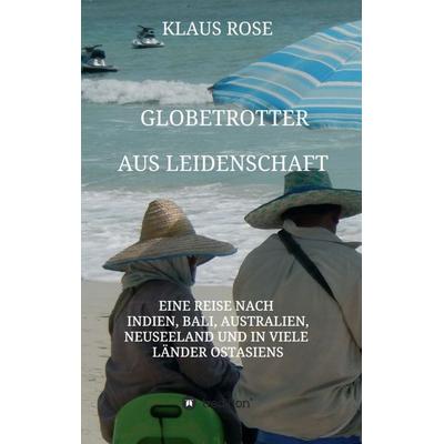 Globetrotter aus Leidenschaft, Taschenbuch von Klaus Rose, Tredition, 978-3-7469-0817-5
