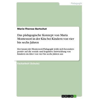 Das pädagogische Konzept von Maria Montessori in der Kita bei Kindern von vier bis sechs Jahren, Taschenbuch von Marie-Therese Bartschat, GRIN,