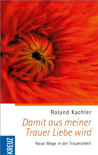 Roland Kachler - Damit aus meiner Trauer Liebe wird: Neue Wege in der Trauerarbeit - Preis vom 11.10.2026 03:10:56 h