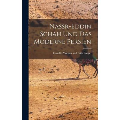 Nassr-Eddin Schah und Das Moderne Persien, Gebundene Ausgabe von Camillo Morgan and Fritz Burger, Legare Street Press, 978-1-01-729278-7