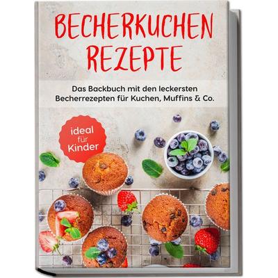Becherkuchen Rezepte: Das Backbuch mit den leckersten Becherrezepten für Kuchen, Muffins & Co. - ideal für Kinder, Taschenbuch von Christina Grünwald,