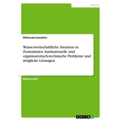 Wasserwirtschaftliche Situation in Zentralasien. Institutionelle und organisatorisch-technische Probleme und mögliche Lösungen, Taschenbuch von