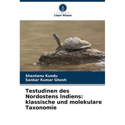 Testudinen des Nordostens Indiens: klassische und molekulare Taxonomie, Taschenbuch von Shantanu Kundu,Sankar Kumar Ghosh, Verlag Unser Wissen,