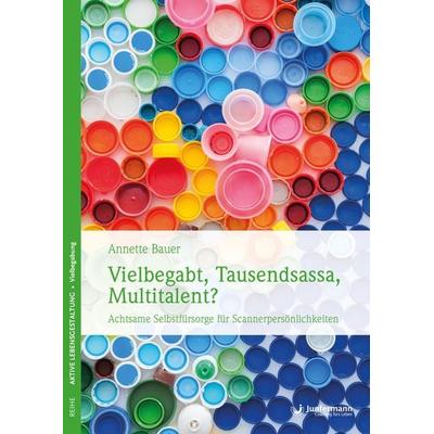 Vielbegabt, Tausendsassa, Multitalent?, Taschenbuch von Annette Bauer, Junfermann, 978-3-95571-675-2