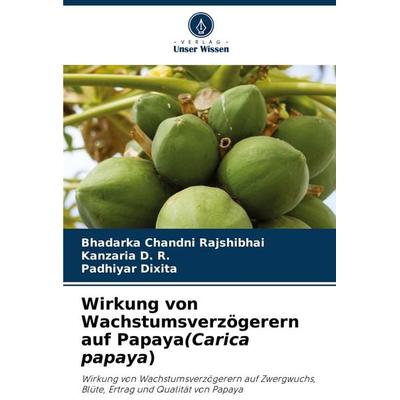 Wirkung von Wachstumsverzögerern auf Papaya(Carica papaya), Taschenbuch von Bhadarka Chandni Rajshibhai,Kanzaria D. R.,Padhiyar Dixita, Verlag Unser