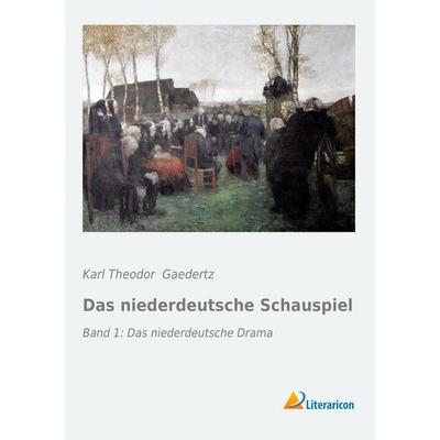 Das niederdeutsche Schauspiel, Taschenbuch von Karl Theodor Gaederk, Literaricon, 978-3-95697-440-3
