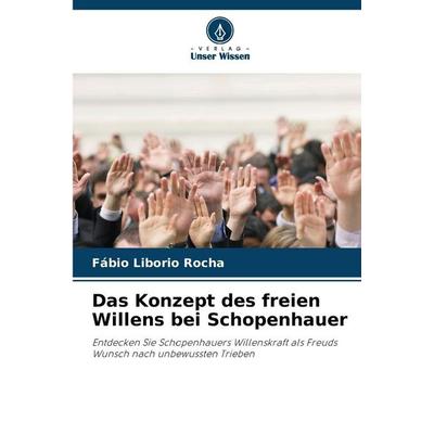 Das Konzept des freien Willens bei Schopenhauer, Taschenbuch von Fábio Liborio Rocha, Verlag Unser Wissen, 978-620-9-12389-4