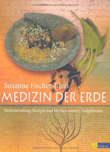 Susanne Fischer-Rizzi - Medizin der Erde: Heilanwendung, Rezepte und Mythen unserer Heilpflanzen - Preis vom 13.10.2026 11:25:28 h