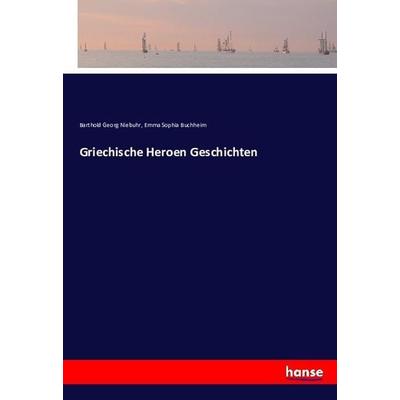 Griechische Heroen Geschichten, Taschenbuch von Barthold Georg Niebuhr,Emma Sophia Buchheim, Hansebooks, 978-3-7433-8236-7